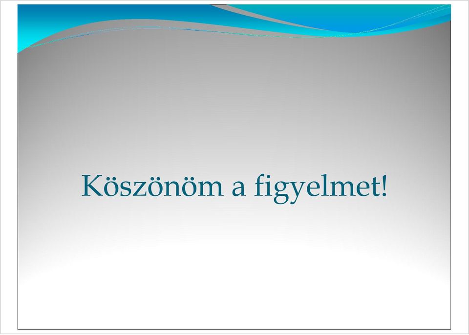 figyelmet!