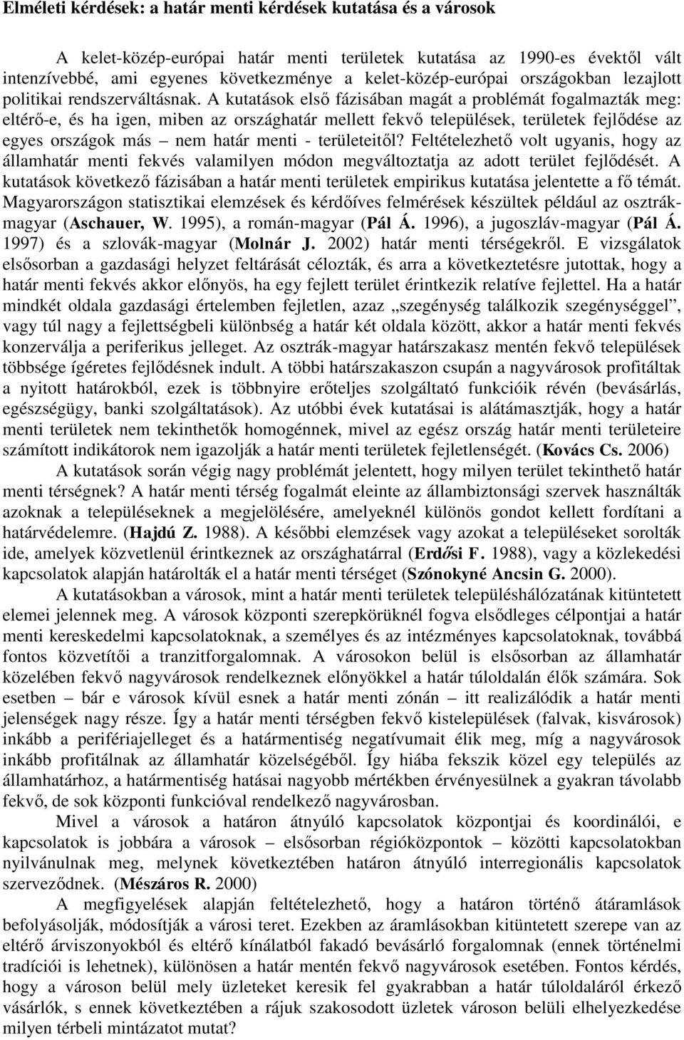 A kutatások első fázisában magát a problémát fogalmazták meg: eltérő-e, és ha igen, miben az országhatár mellett fekvő települések, területek fejlődése az egyes országok más nem határ menti -