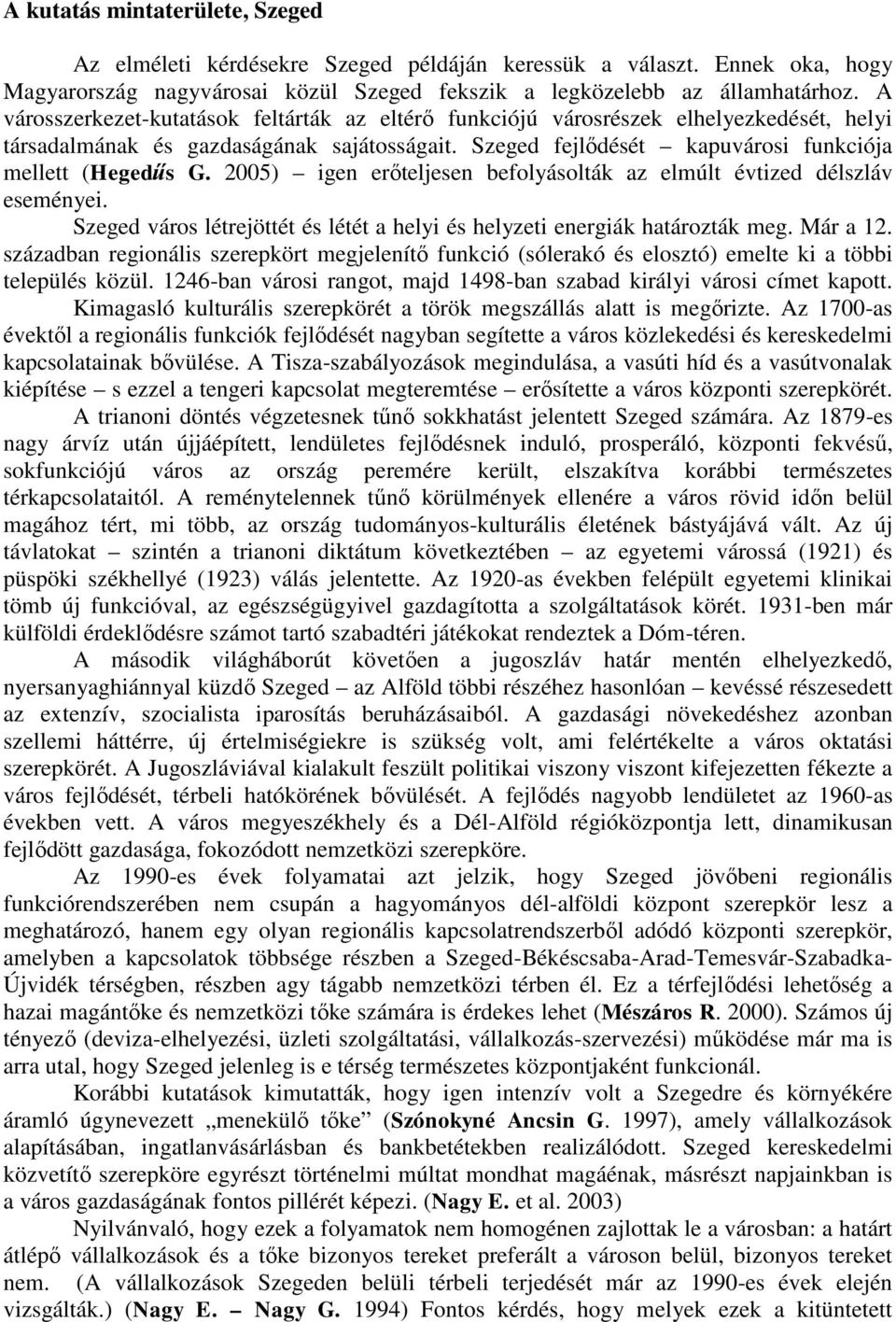 2005) igen erőteljesen befolyásolták az elmúlt évtized délszláv eseményei. Szeged város létrejöttét és létét a helyi és helyzeti energiák határozták meg. Már a 12.