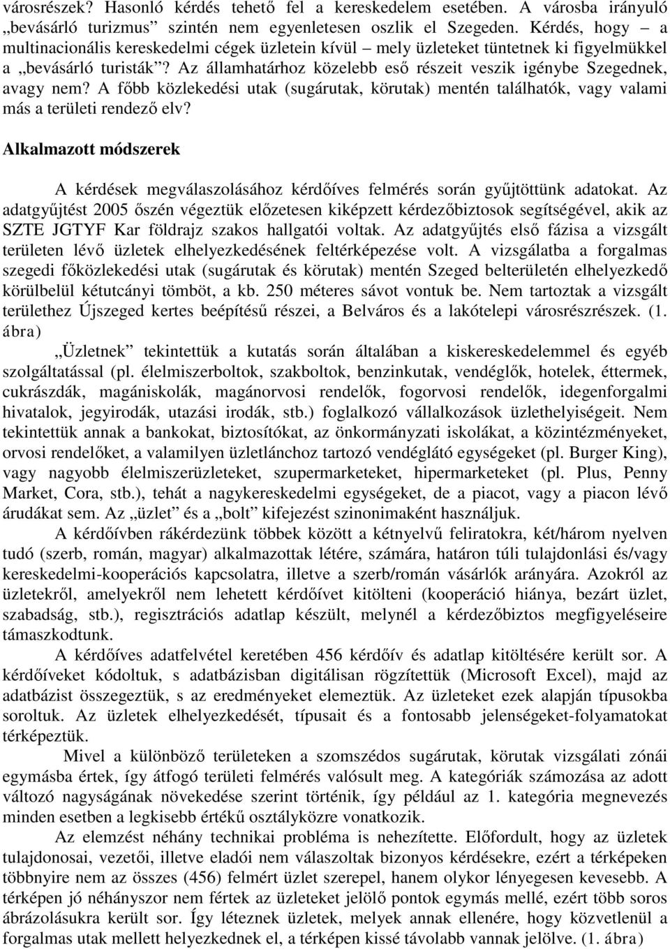 Az államhatárhoz közelebb eső részeit veszik igénybe Szegednek, avagy nem? A főbb közlekedési utak (sugárutak, körutak) mentén találhatók, vagy valami más a területi rendező elv?