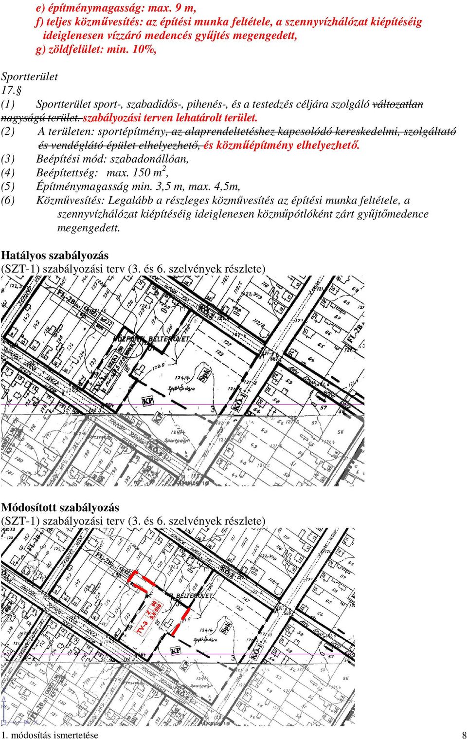 (2) A területen: sportépítmény, az alaprendeltetéshez kapcsolódó kereskedelmi, szolgáltató és vendéglátó épület elhelyezhető, és közműépítmény elhelyezhető.