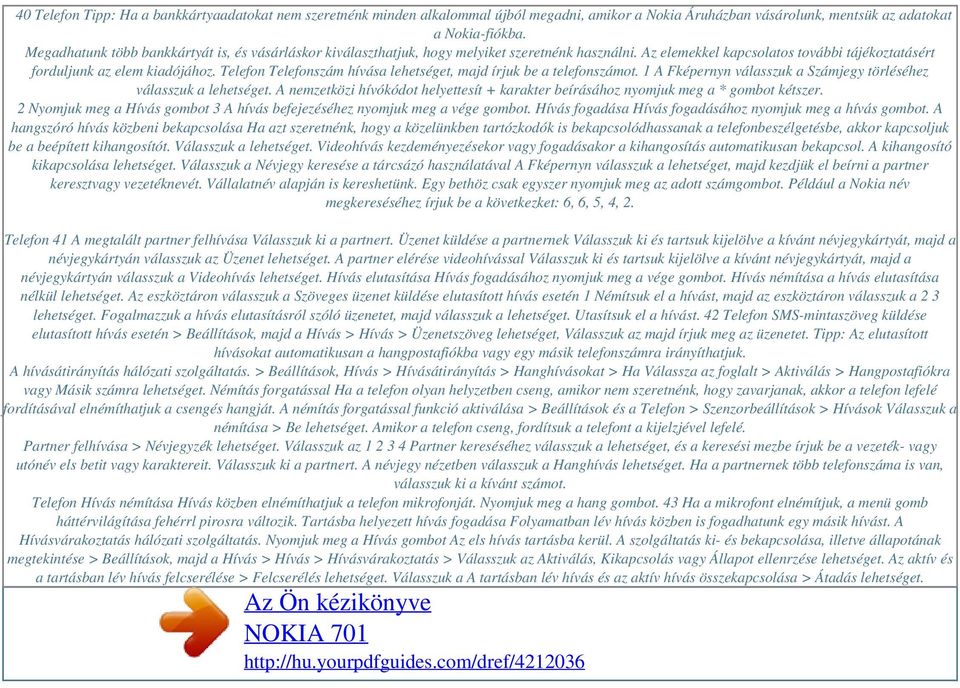 Telefon Telefonszám hívása lehetséget, majd írjuk be a telefonszámot. 1 A Fképernyn válasszuk a Számjegy törléséhez válasszuk a lehetséget.