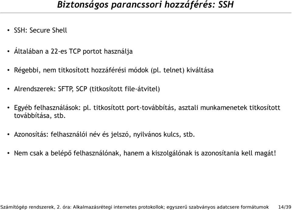 titkosított port-továbbítás, asztali munkamenetek titkosított továbbítása, stb. Azonosítás: felhasználói név és jelszó, nyilvános kulcs, stb.