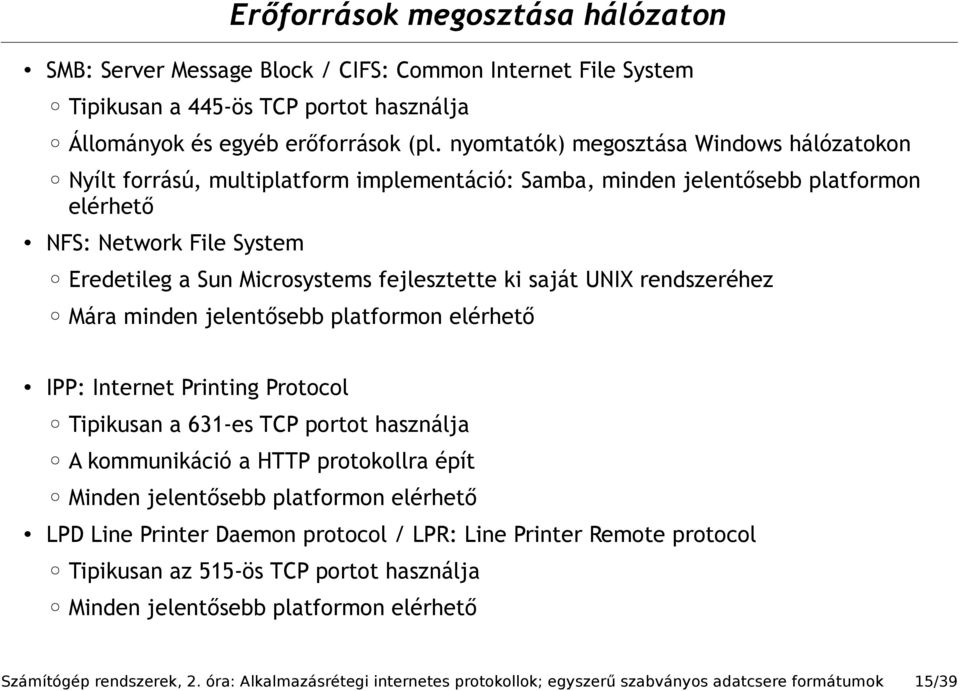 ki saját UNIX rendszeréhez Mára minden jelentősebb platformon elérhető IPP: Internet Printing Protocol Tipikusan a 631-es TCP portot használja A kommunikáció a HTTP protokollra épít Minden