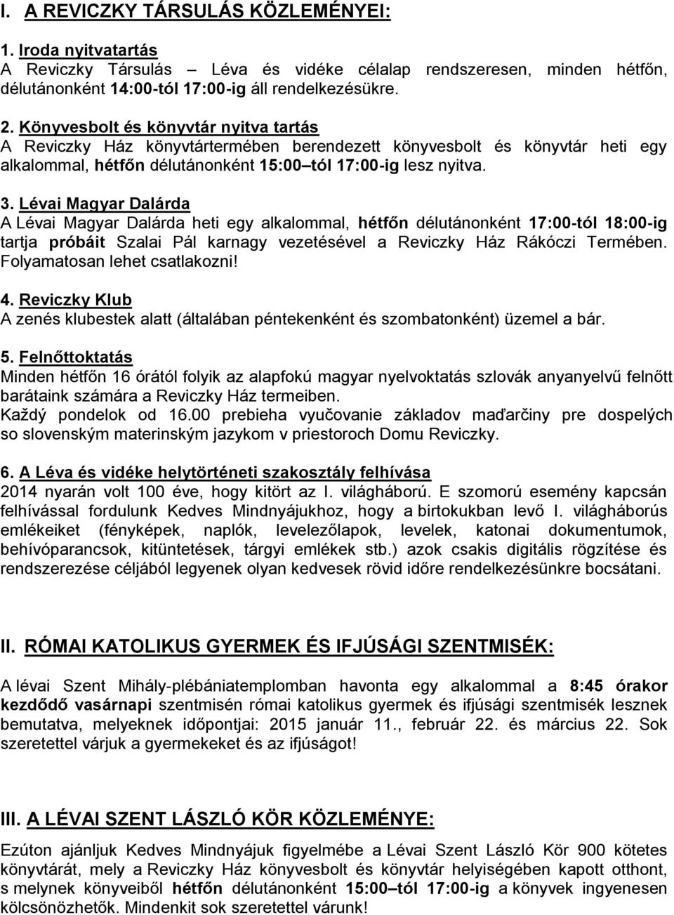 Lévai Magyar Dalárda A Lévai Magyar Dalárda heti egy alkalommal, hétfőn délutánonként 17:00-tól 18:00-ig tartja próbáit Szalai Pál karnagy vezetésével a Reviczky Ház Rákóczi Termében.