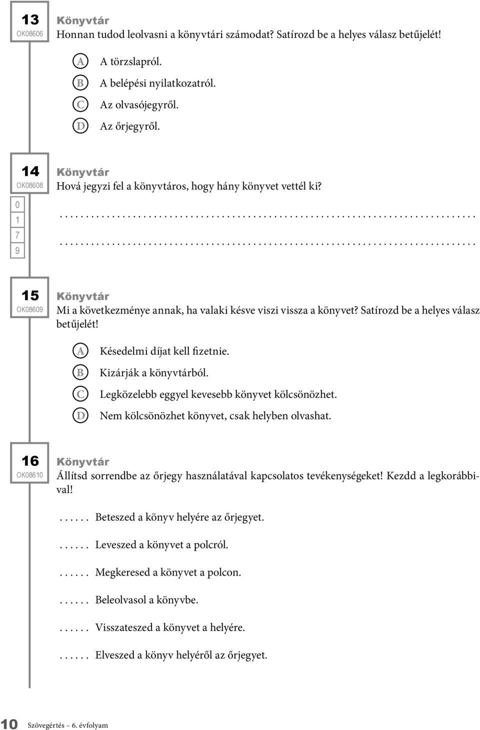 Késedelmi díjat kell fizetnie. Kizárják a könyvtárból. Legközelebb eggyel kevesebb könyvet kölcsönözhet. Nem kölcsönözhet könyvet, csak helyben olvashat.