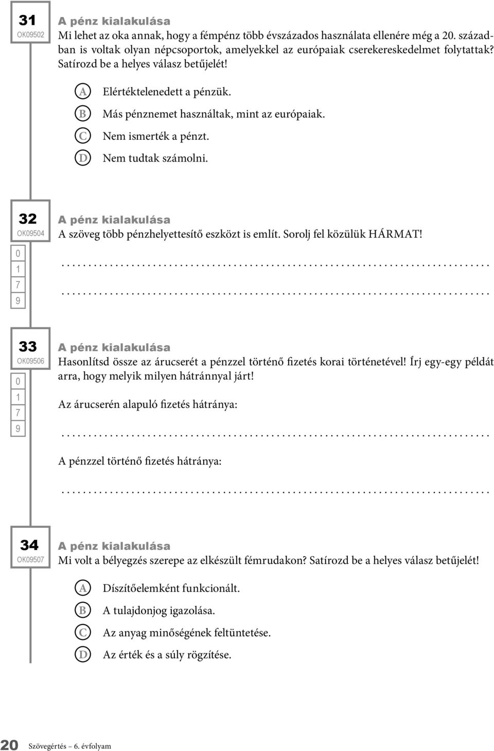 Más pénznemet használtak, mint az európaiak. Nem ismerték a pénzt. Nem tudtak számolni. 32 OK54 pénz kialakulása szöveg több pénzhelyettesítő eszközt is említ. Sorolj fel közülük HÁRMT!