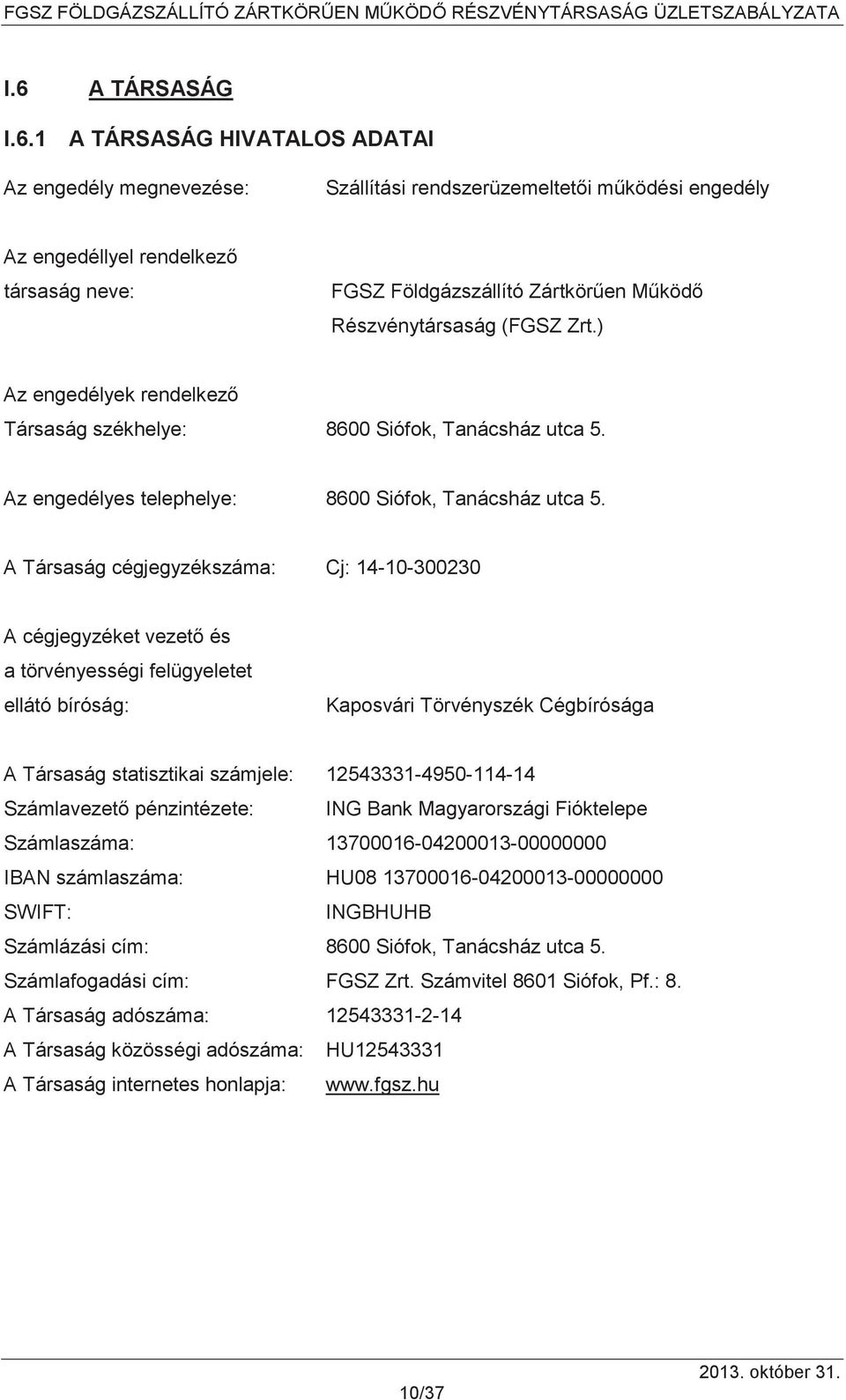 A Társaság cégjegyzékszáma: Cj: 14-10-300230 A cégjegyzéket vezet és a törvényességi felügyeletet ellátó bíróság: Kaposvári Törvényszék Cégbírósága A Társaság statisztikai számjele: