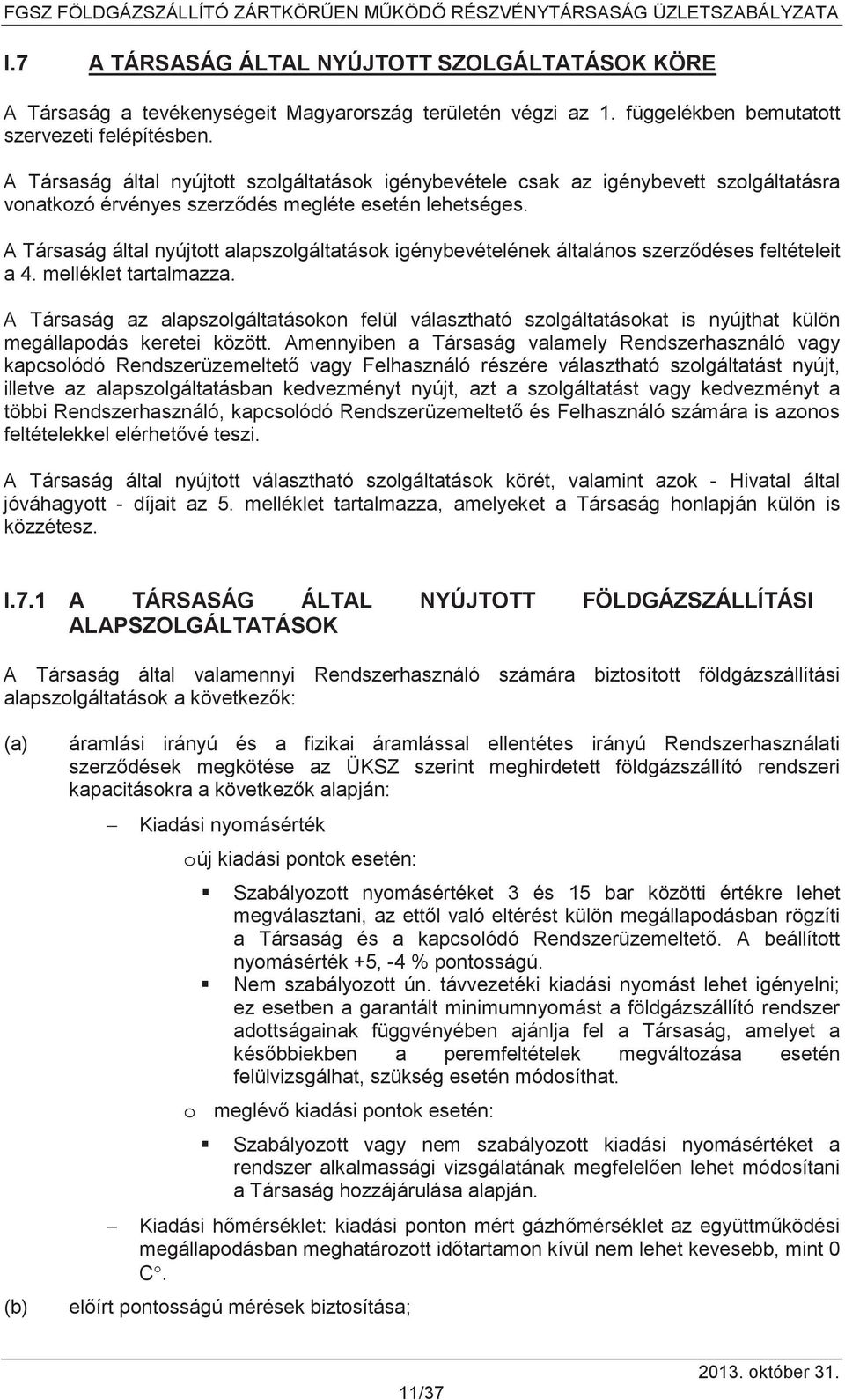 A Társaság által nyújtott alapszolgáltatások igénybevételének általános szerzdéses feltételeit a 4. melléklet tartalmazza.