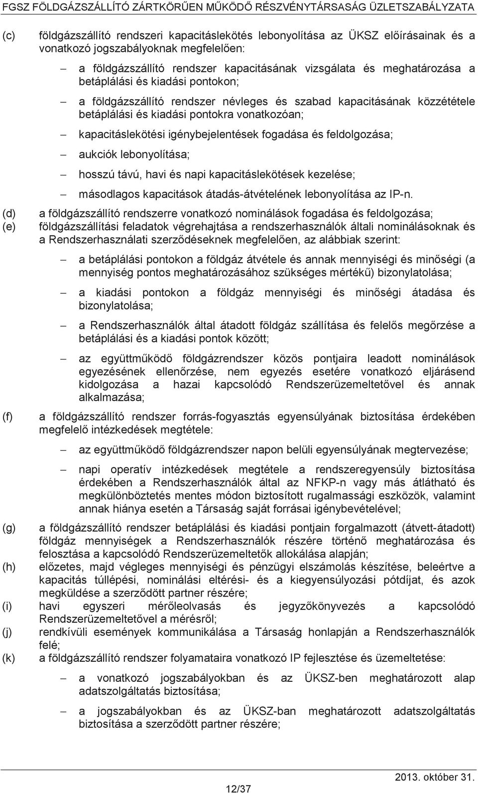 igénybejelentések fogadása és feldolgozása; aukciók lebonyolítása; hosszú távú, havi és napi kapacitáslekötések kezelése; másodlagos kapacitások átadás-átvételének lebonyolítása az IP-n.