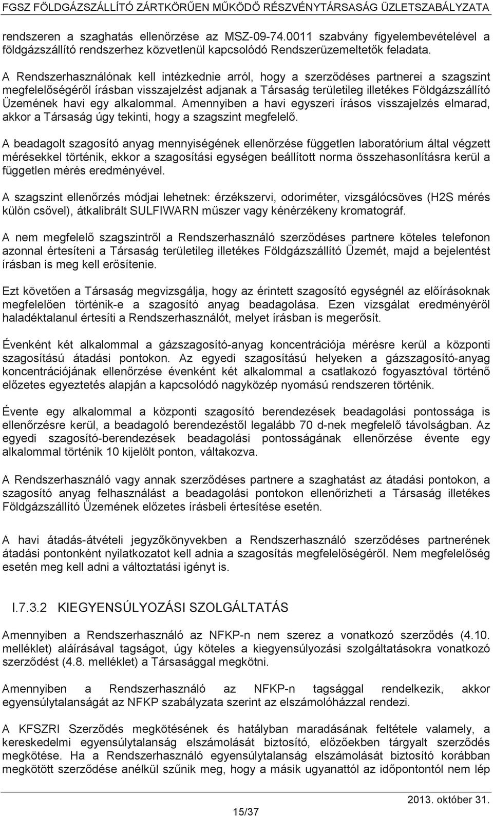 alkalommal. Amennyiben a havi egyszeri írásos visszajelzés elmarad, akkor a Társaság úgy tekinti, hogy a szagszint megfelel.