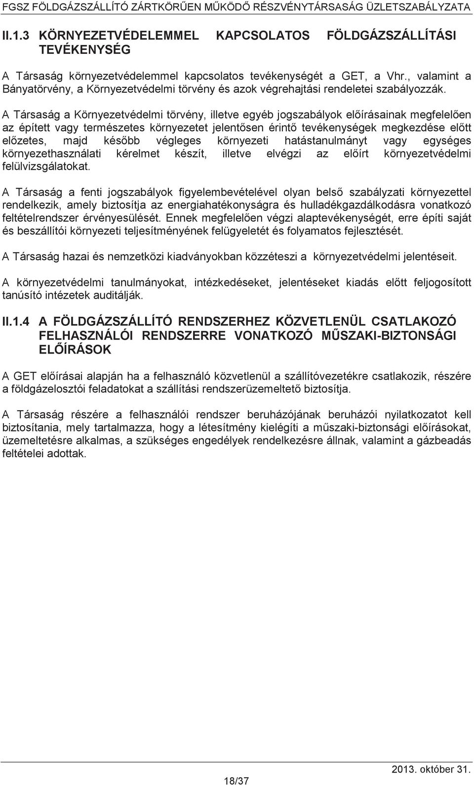 A Társaság a Környezetvédelmi törvény, illetve egyéb jogszabályok elírásainak megfelelen az épített vagy természetes környezetet jelentsen érint tevékenységek megkezdése eltt elzetes, majd késbb