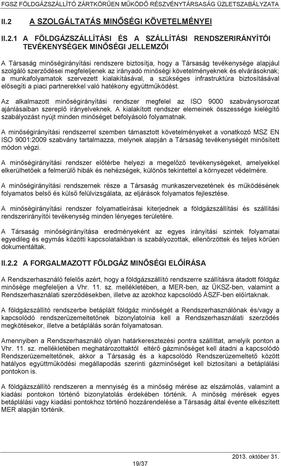 elsegíti a piaci partnerekkel való hatékony együttmködést. Az alkalmazott minségirányítási rendszer megfelel az ISO 9000 szabványsorozat ajánlásaiban szerepl irányelveknek.