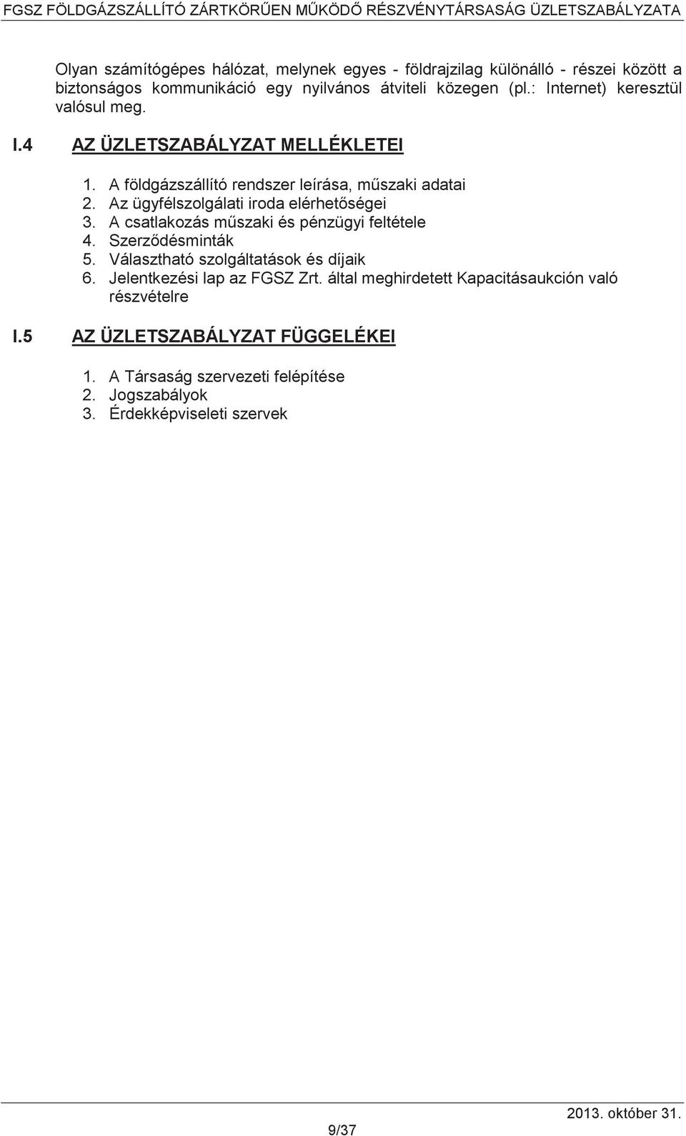 Az ügyfélszolgálati iroda elérhetségei 3. A csatlakozás mszaki és pénzügyi feltétele 4. Szerzdésminták 5. Választható szolgáltatások és díjaik 6.