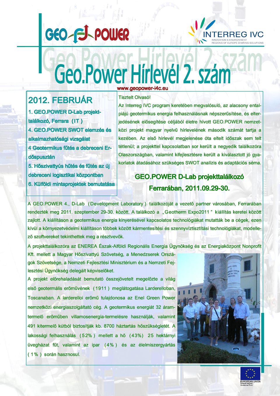 Az Interreg IVC program keretében megvalósuló, az alacsony entalpiájú geotermikus energia felhasználásnak népszerűsítése, és elterjedésének elősegítése céljából életre hívott GEO.