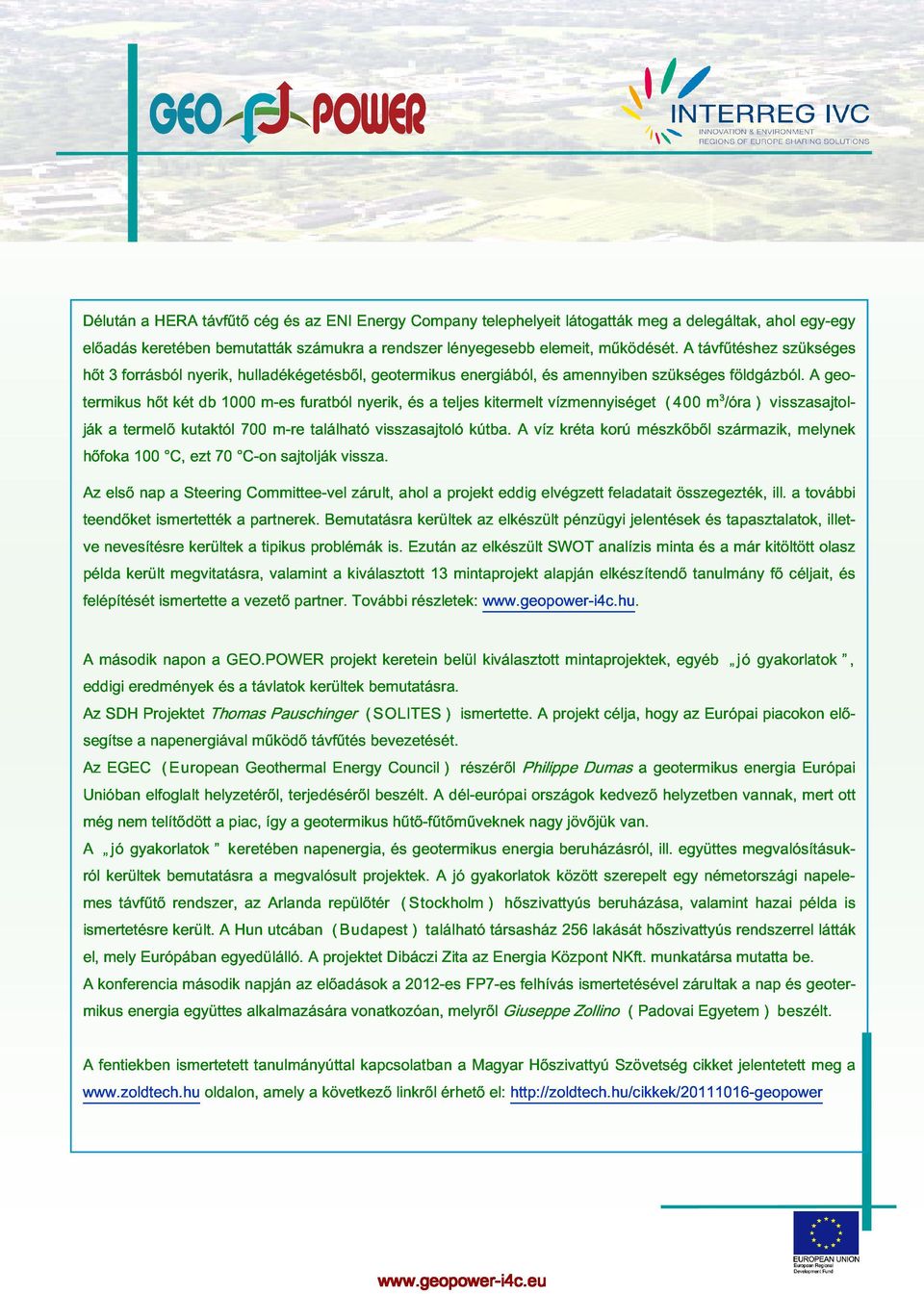 vízmennyiséget amennyiben szükséges (400 m3/óra) földgázból. visszasajtol- A geo- hőfoka Az a termelő 100 C, kutaktól ezt 70 C-on 700 m-re sajtolják található vissza. visszasajtoló kútba.