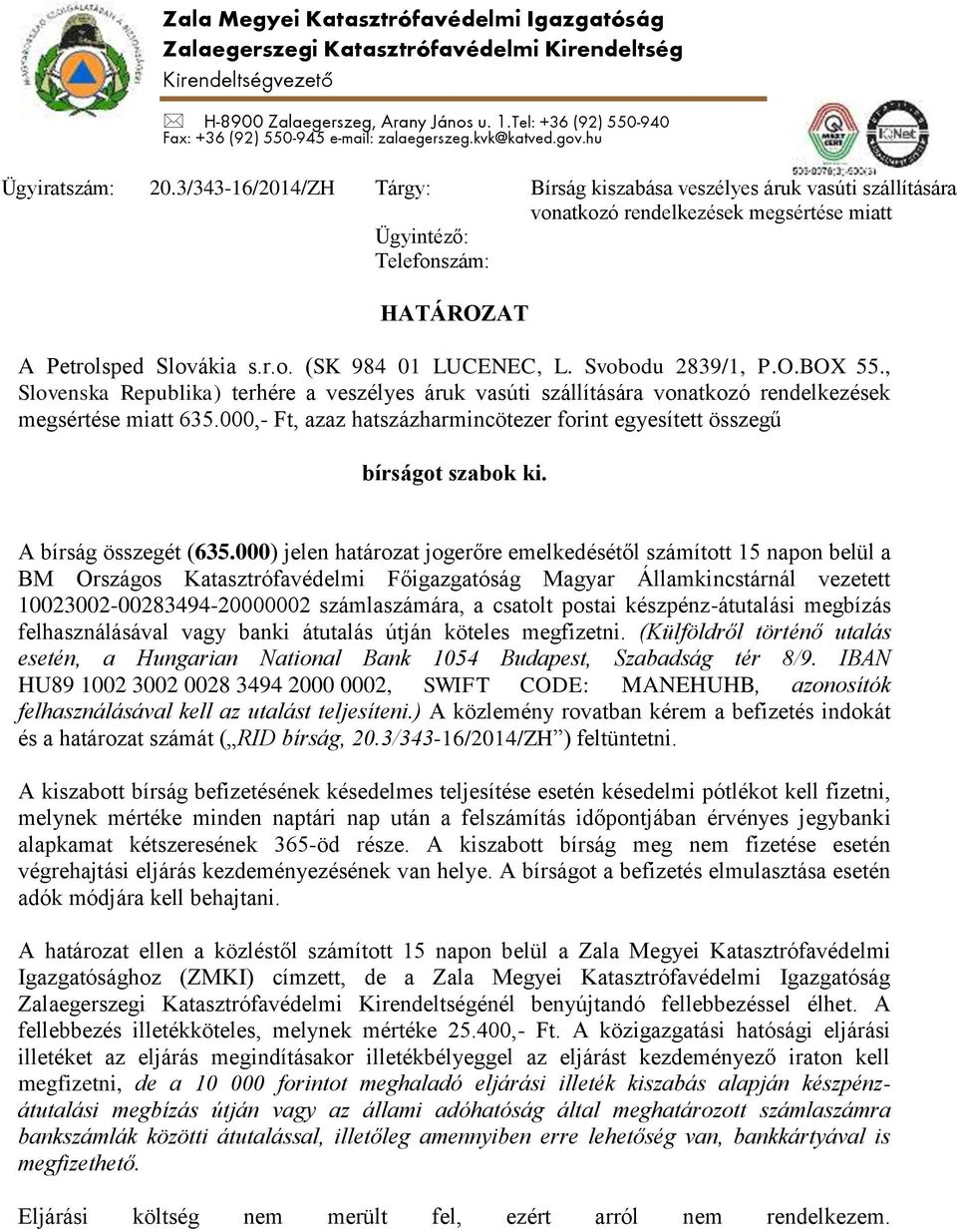 3/343-16/2014/ZH Tárgy: Bírság kiszabása veszélyes áruk vasúti szállítására vonatkozó rendelkezések megsértése miatt Ügyintéző: Telefonszám: HATÁROZAT A Petrolsped Slovákia s.r.o. (SK 984 01 LUCENEC, L.