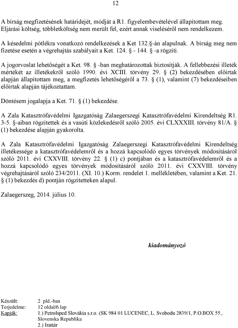 -ban meghatározottak biztosítják. A fellebbezési illeték mértékét az illetékekről szóló 1990. évi XCIII. törvény 29.