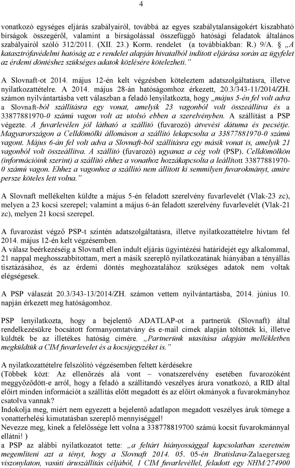 A katasztrófavédelmi hatóság az e rendelet alapján hivatalból indított eljárása során az ügyfelet az érdemi döntéshez szükséges adatok közlésére kötelezheti. A Slovnaft-ot 2014.