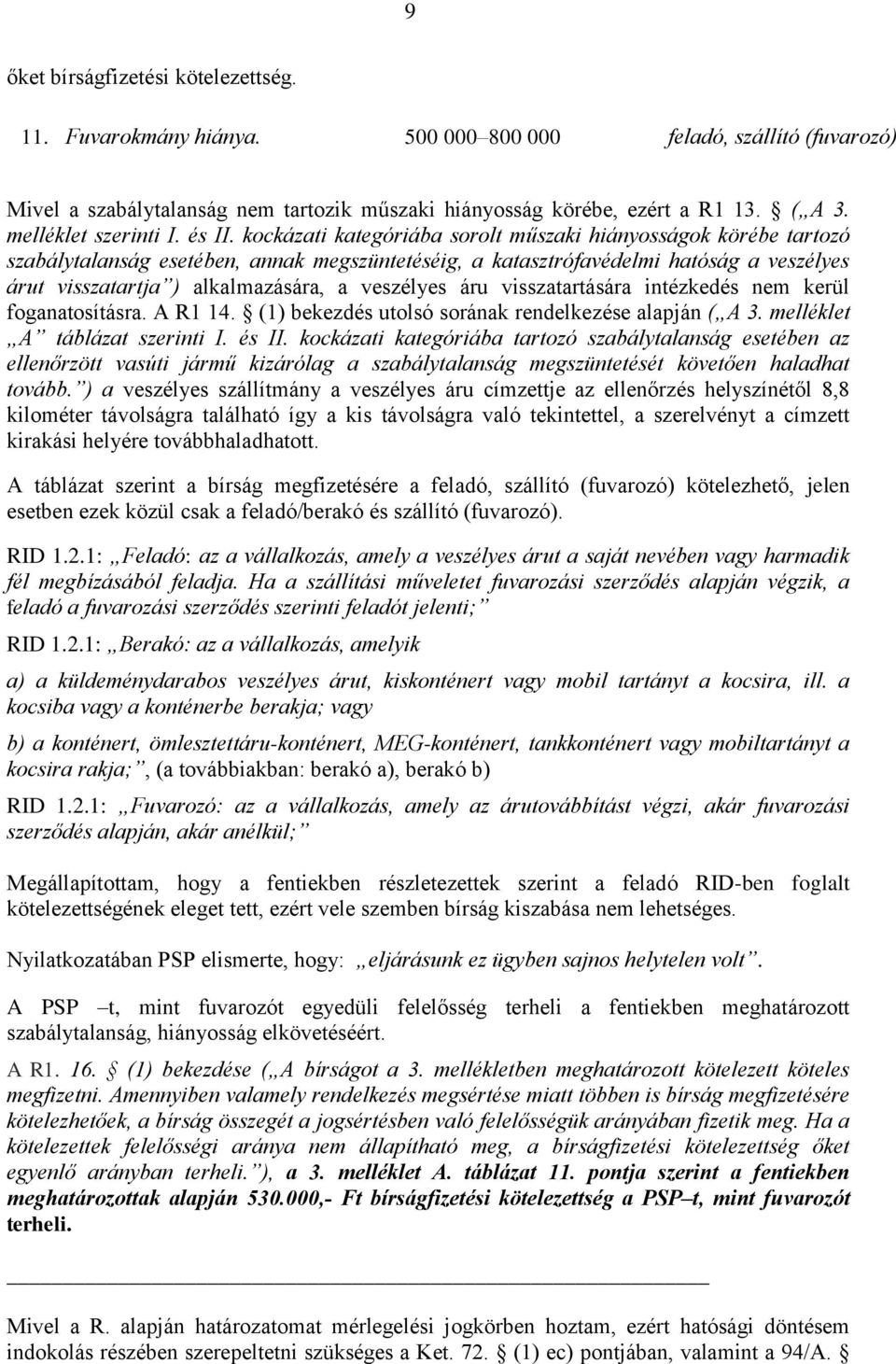 kockázati kategóriába sorolt műszaki hiányosságok körébe tartozó szabálytalanság esetében, annak megszüntetéséig, a katasztrófavédelmi hatóság a veszélyes árut visszatartja ) alkalmazására, a