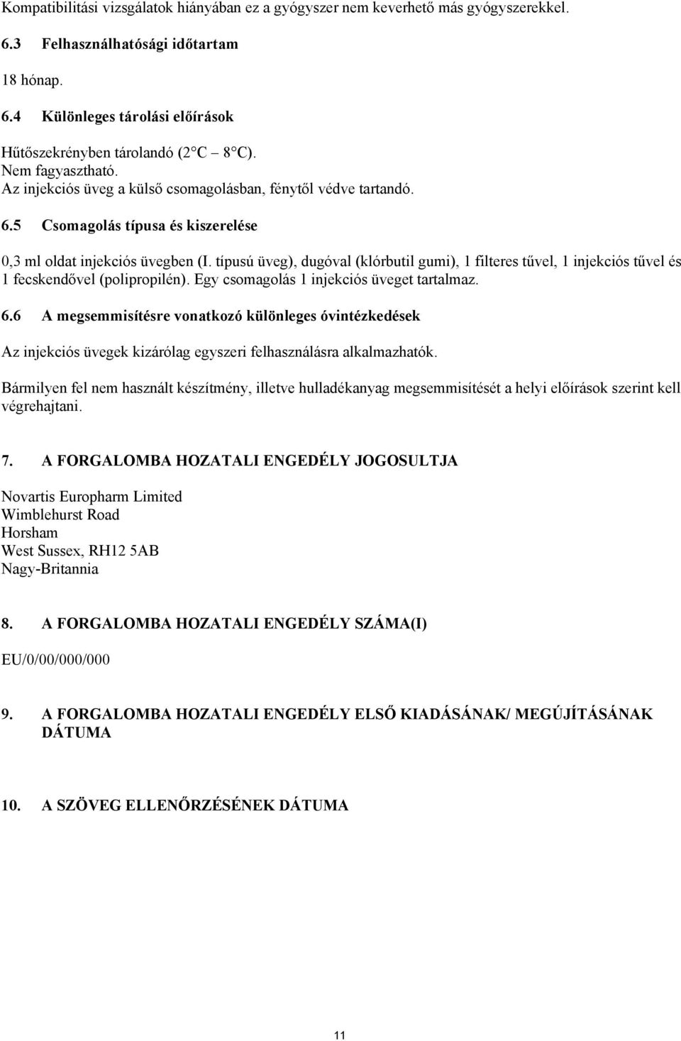 típusú üveg), dugóval (klórbutil gumi), 1 filteres tűvel, 1 injekciós tűvel és 1 fecskendővel (polipropilén). Egy csomagolás 1 injekciós üveget tartalmaz. 6.