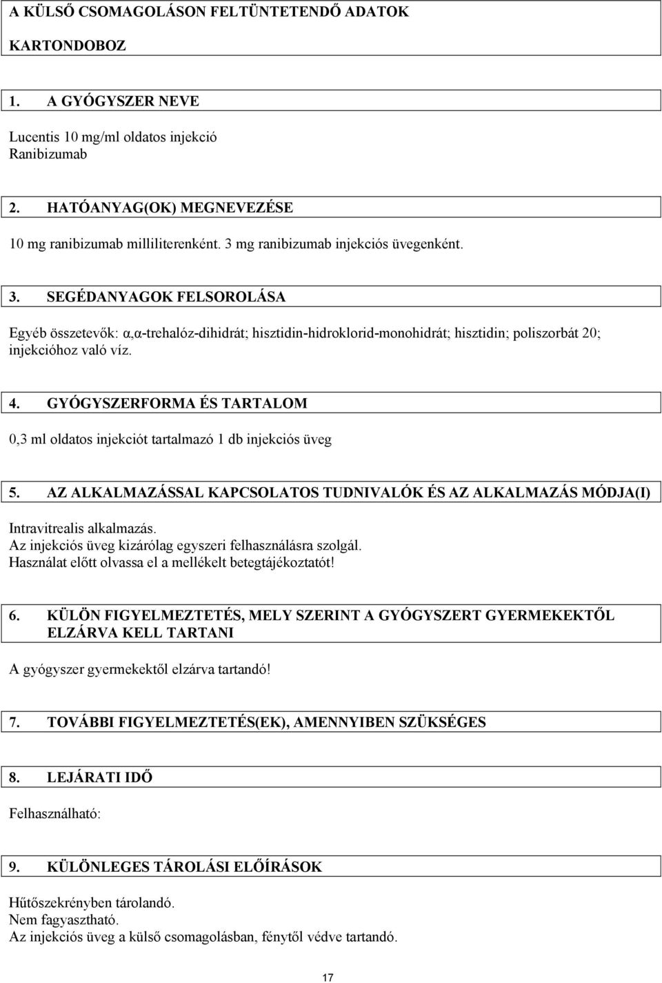 GYÓGYSZERFORMA ÉS TARTALOM 0,3 ml oldatos injekciót tartalmazó 1 db injekciós üveg 5. AZ ALKALMAZÁSSAL KAPCSOLATOS TUDNIVALÓK ÉS AZ ALKALMAZÁS MÓDJA(I) Intravitrealis alkalmazás.