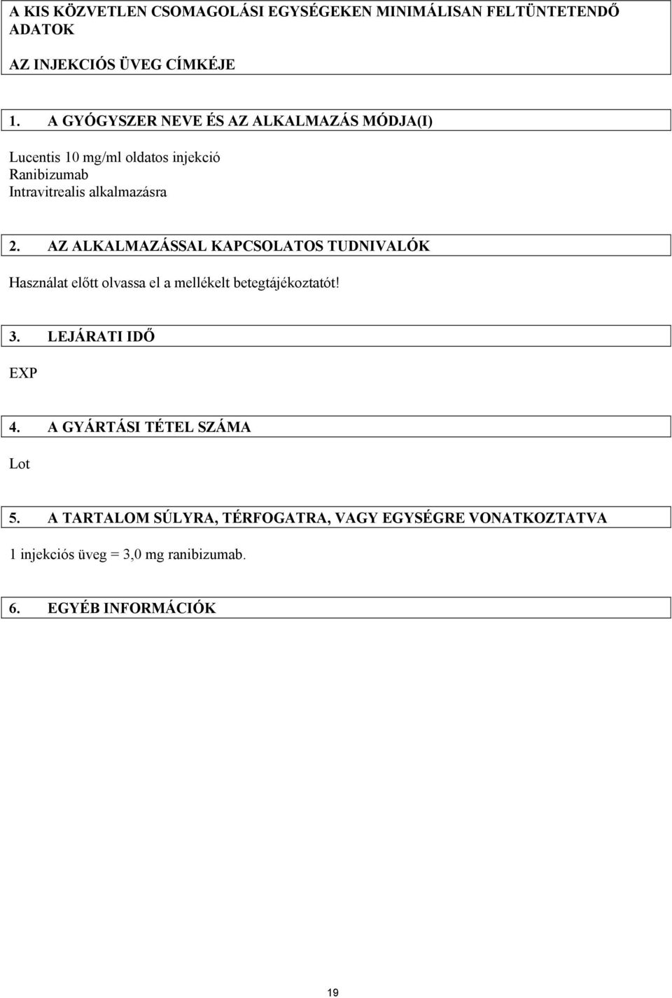 AZ ALKALMAZÁSSAL KAPCSOLATOS TUDNIVALÓK Használat előtt olvassa el a mellékelt betegtájékoztatót! 3. LEJÁRATI IDŐ EXP 4.