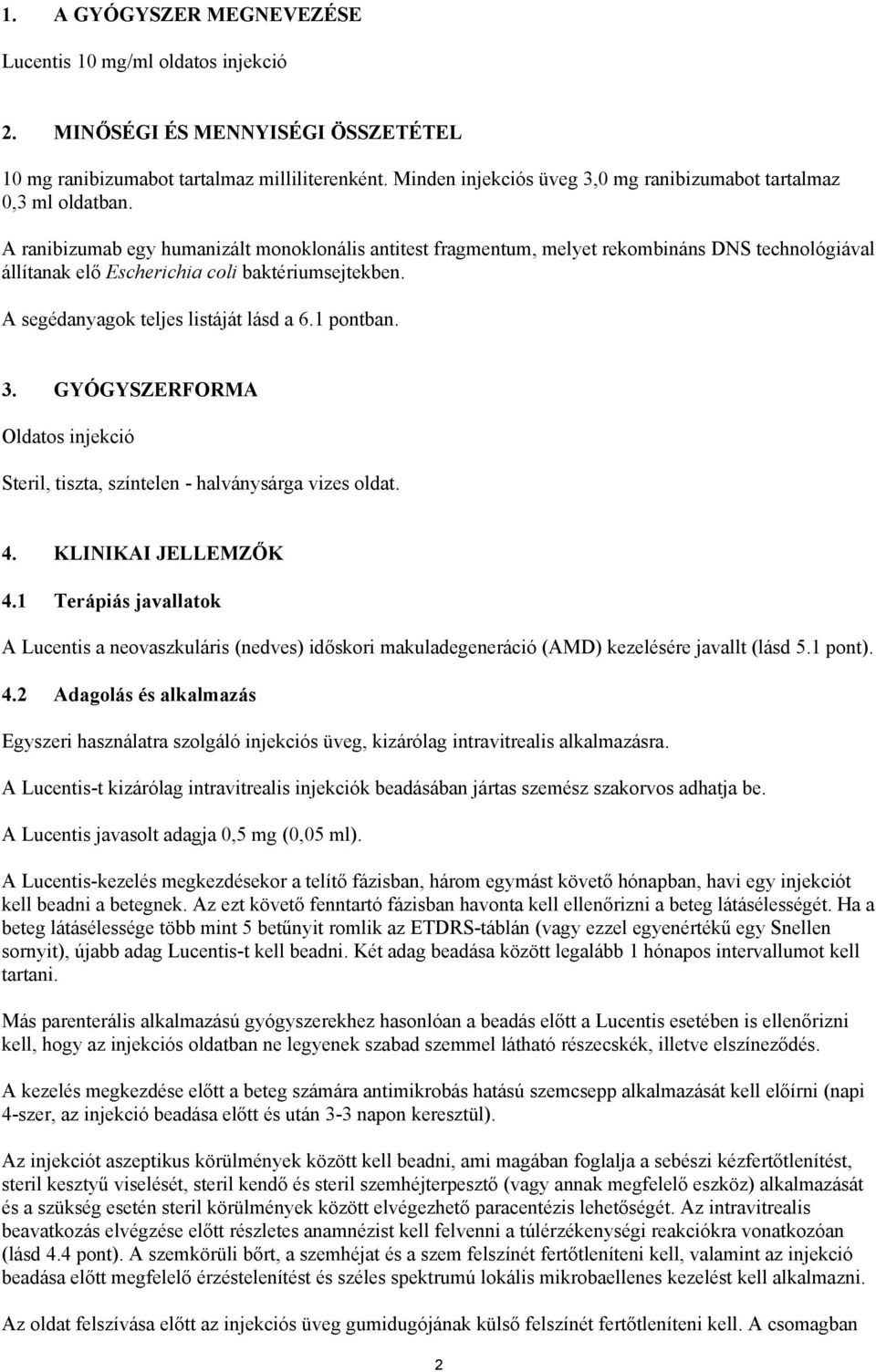 A ranibizumab egy humanizált monoklonális antitest fragmentum, melyet rekombináns DNS technológiával állítanak elő Escherichia coli baktériumsejtekben. A segédanyagok teljes listáját lásd a 6.