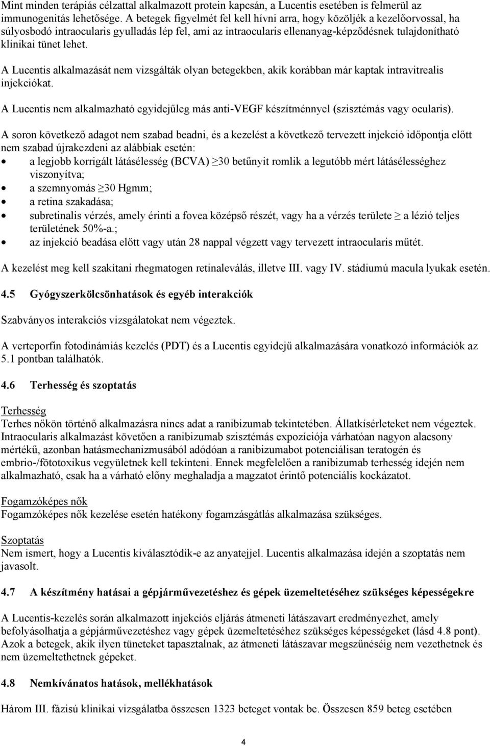 A Lucentis alkalmazását nem vizsgálták olyan betegekben, akik korábban már kaptak intravitrealis injekciókat.