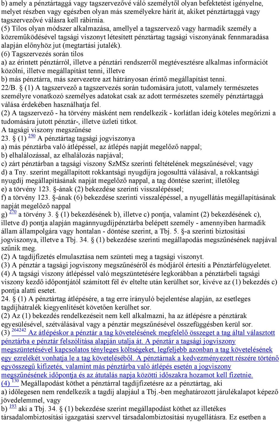 (5) Tilos olyan módszer alkalmazása, amellyel a tagszervező vagy harmadik személy a közreműködésével tagsági viszonyt létesített pénztártag tagsági viszonyának fennmaradása alapján előnyhöz jut