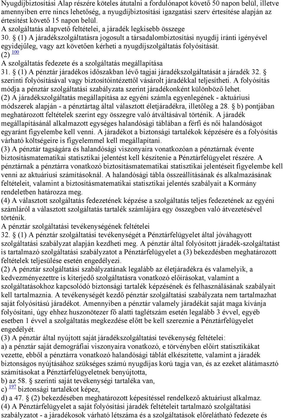 (1) A járadékszolgáltatásra jogosult a társadalombiztosítási nyugdíj iránti igényével egyidejűleg, vagy azt követően kérheti a nyugdíjszolgáltatás folyósítását.