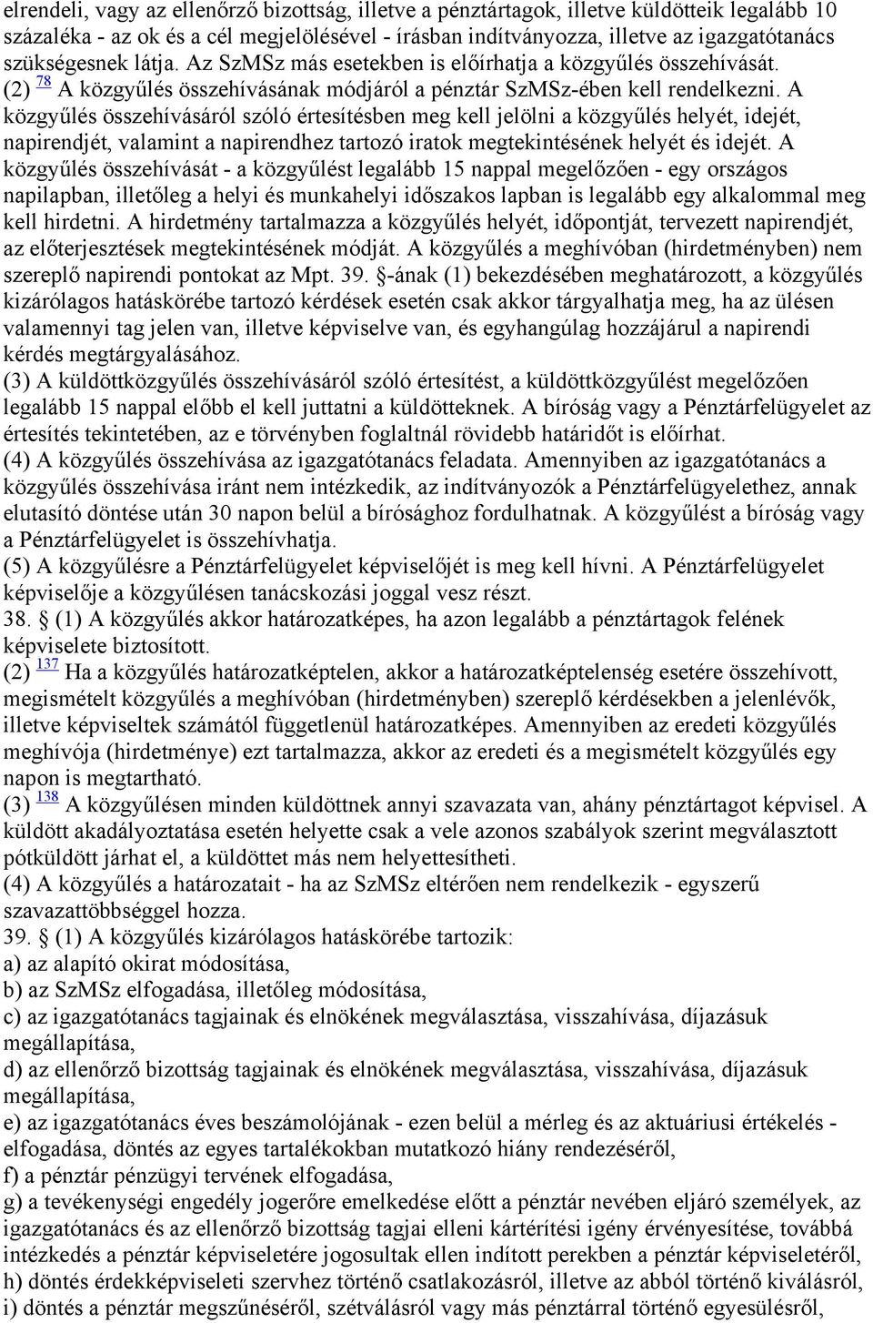 A közgyűlés összehívásáról szóló értesítésben meg kell jelölni a közgyűlés helyét, idejét, napirendjét, valamint a napirendhez tartozó iratok megtekintésének helyét és idejét.