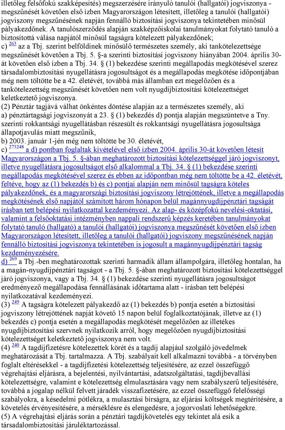 A tanulószerződés alapján szakképzőiskolai tanulmányokat folytató tanuló a biztosítottá válása napjától minősül tagságra kötelezett pályakezdőnek; c) 263 az a Tbj.