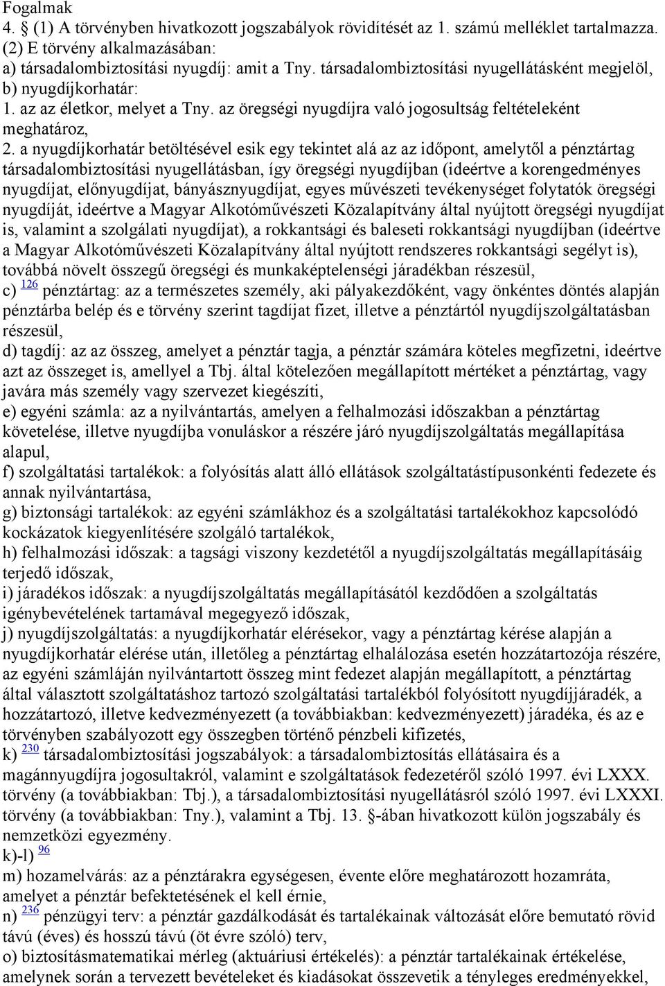 a nyugdíjkorhatár betöltésével esik egy tekintet alá az az időpont, amelytől a pénztártag társadalombiztosítási nyugellátásban, így öregségi nyugdíjban (ideértve a korengedményes nyugdíjat,