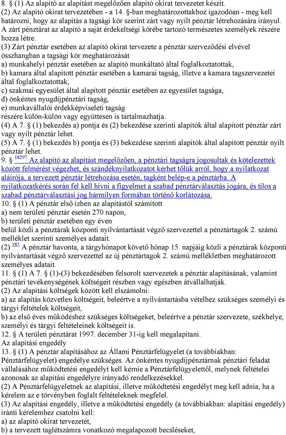 A zárt pénztárat az alapító a saját érdekeltségi körébe tartozó természetes személyek részére hozza létre.