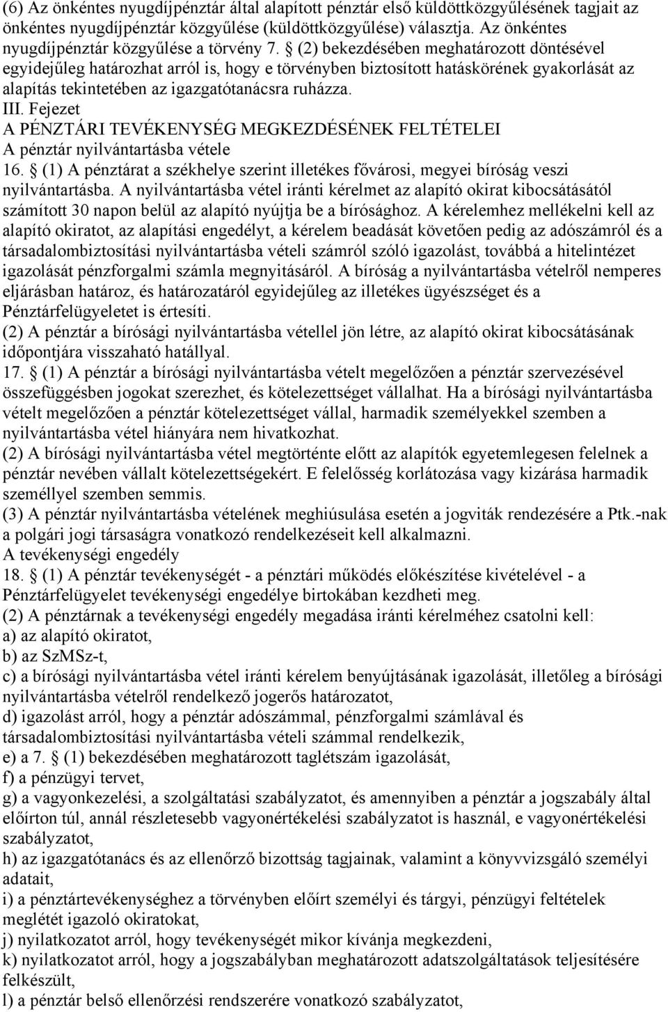 (2) bekezdésében meghatározott döntésével egyidejűleg határozhat arról is, hogy e törvényben biztosított hatáskörének gyakorlását az alapítás tekintetében az igazgatótanácsra ruházza. III.