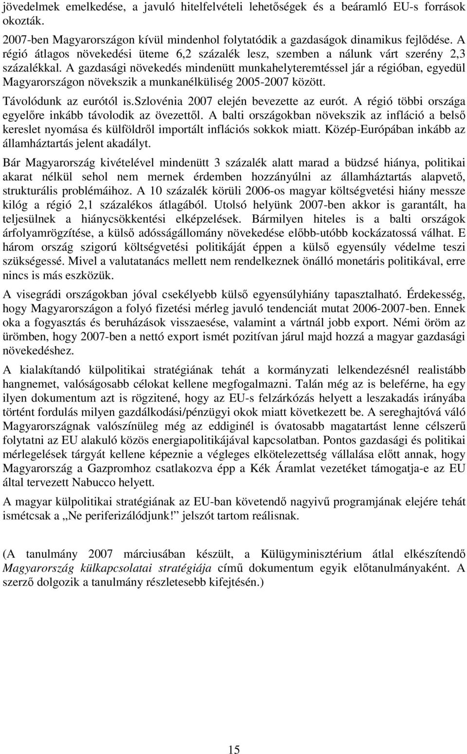 A gazdasági növekedés mindenütt munkahelyteremtéssel jár a régióban, egyedül Magyarországon növekszik a munkanélküliség 2005-2007 között. Távolódunk az eurótól is.