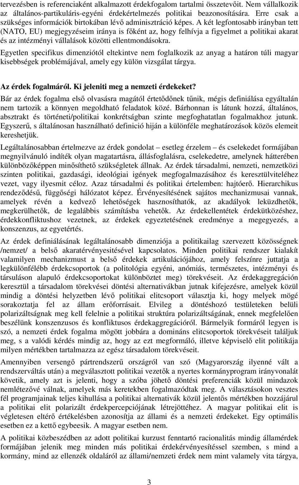 A két legfontosabb irányban tett (NATO, EU) megjegyzéseim iránya is főként az, hogy felhívja a figyelmet a politikai akarat és az intézményi vállalások közötti ellentmondásokra.