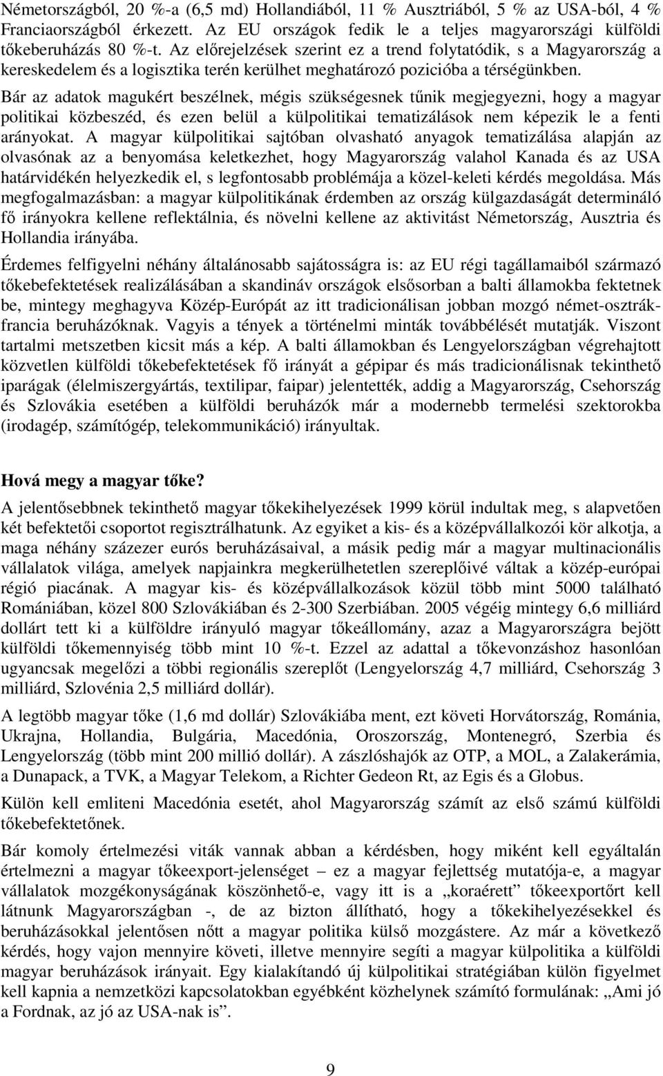 Bár az adatok magukért beszélnek, mégis szükségesnek tűnik megjegyezni, hogy a magyar politikai közbeszéd, és ezen belül a külpolitikai tematizálások nem képezik le a fenti arányokat.