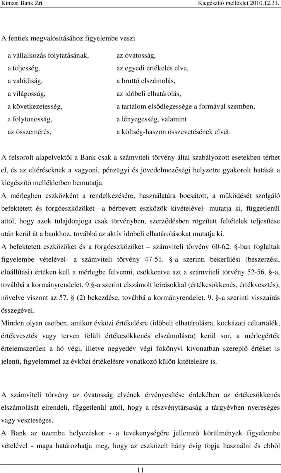 A felsorolt alapelvektl a Bank csak a számviteli törvény által szabályozott esetekben térhet el, és az eltéréseknek a vagyoni, pénzügyi és jövedelmezségi helyzetre gyakorolt hatását a kiegészít