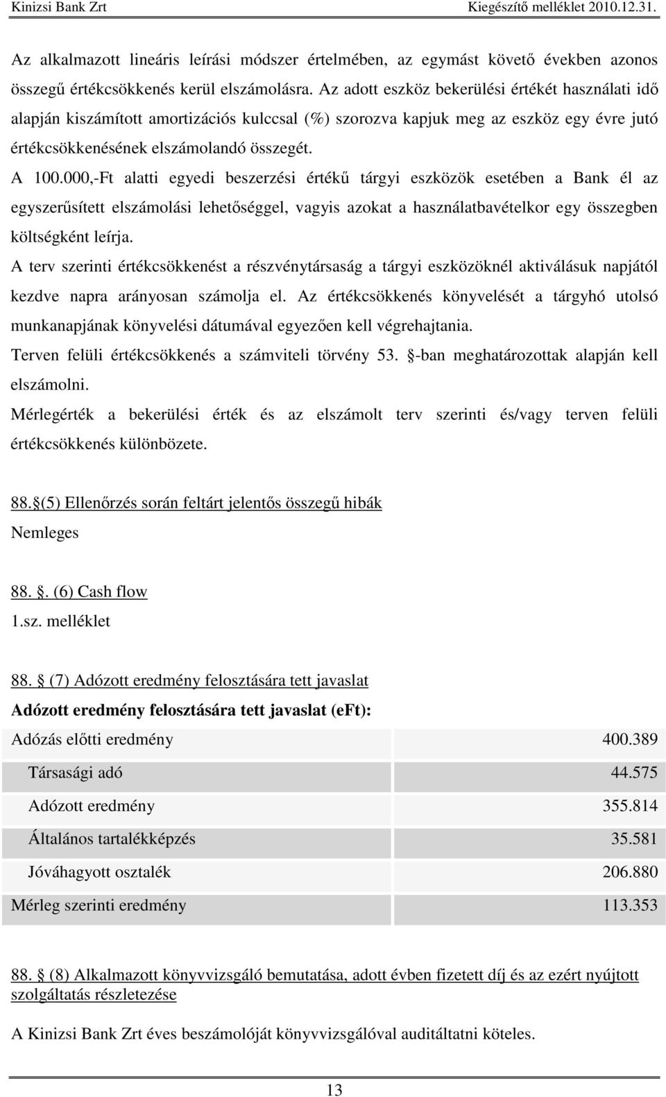 000,-Ft alatti egyedi beszerzési érték tárgyi eszközök esetében a Bank él az egyszersített elszámolási lehetséggel, vagyis azokat a használatbavételkor egy összegben költségként leírja.