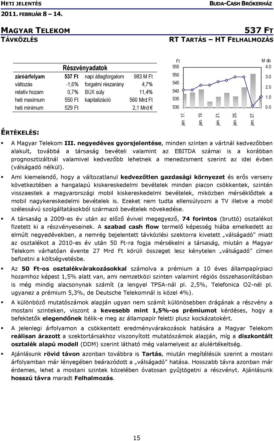 negyedéves gyorsjelentése, minden szinten a vártnál kedvezőbben alakult, továbbá a társaság bevételi valamint az EBITDA számai is a korábban prognosztizáltnál valamivel kedvezőbb lehetnek a