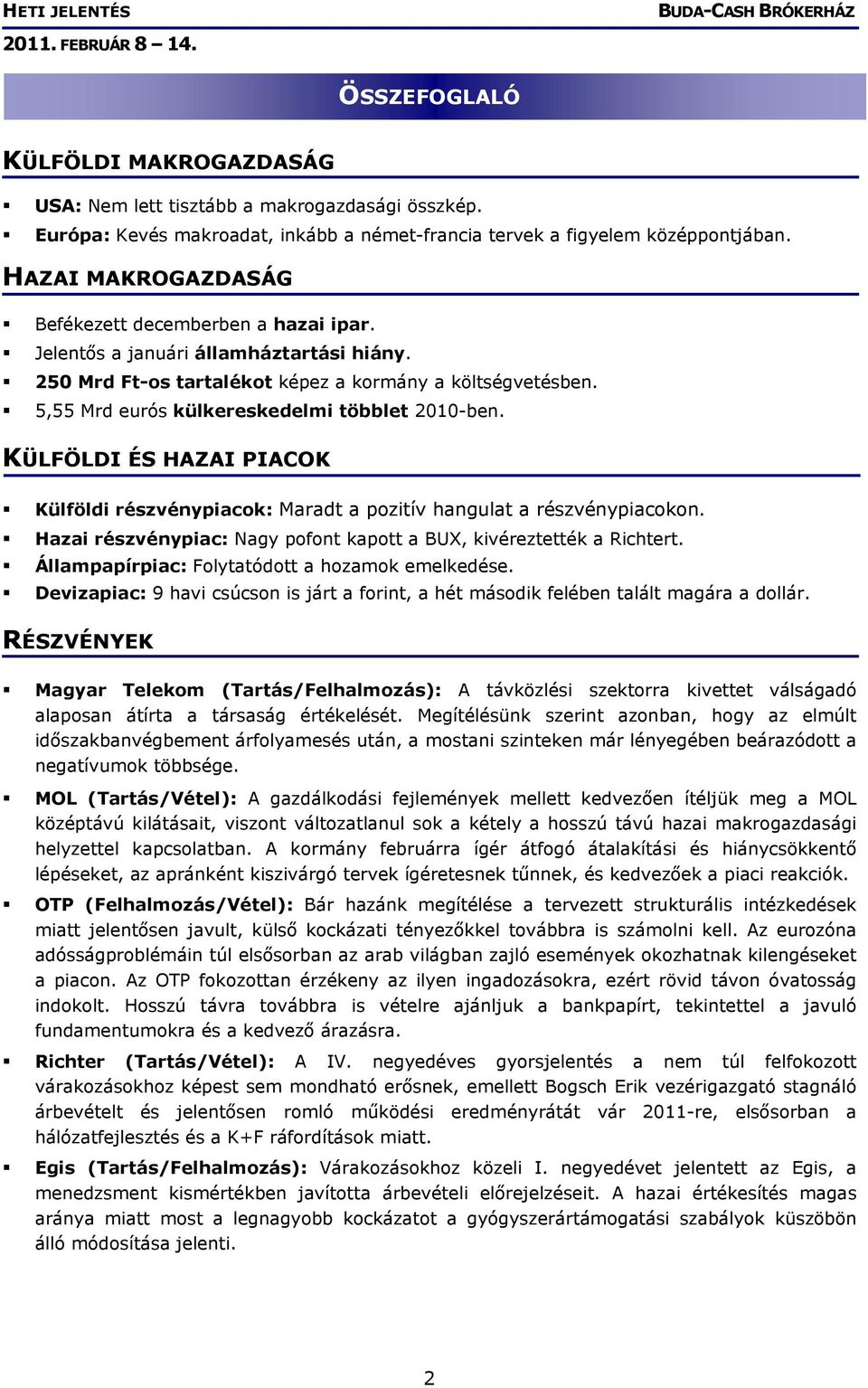 5,55 Mrd eurós külkereskedelmi többlet 2010-ben. KÜLFÖLDI ÉS HAZAI PIACOK Külföldi részvénypiacok: Maradt a pozitív hangulat a részvénypiacokon.