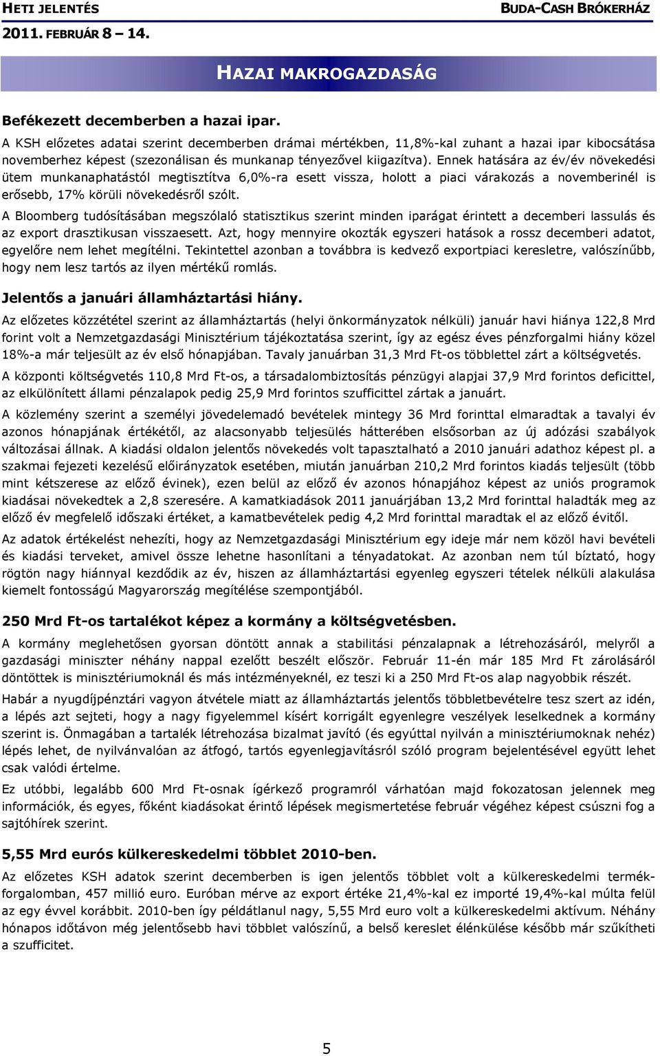 Ennek hatására az év/év növekedési ütem munkanaphatástól megtisztítva 6,0%-ra esett vissza, holott a piaci várakozás a novemberinél is erősebb, 17% körüli növekedésről szólt.