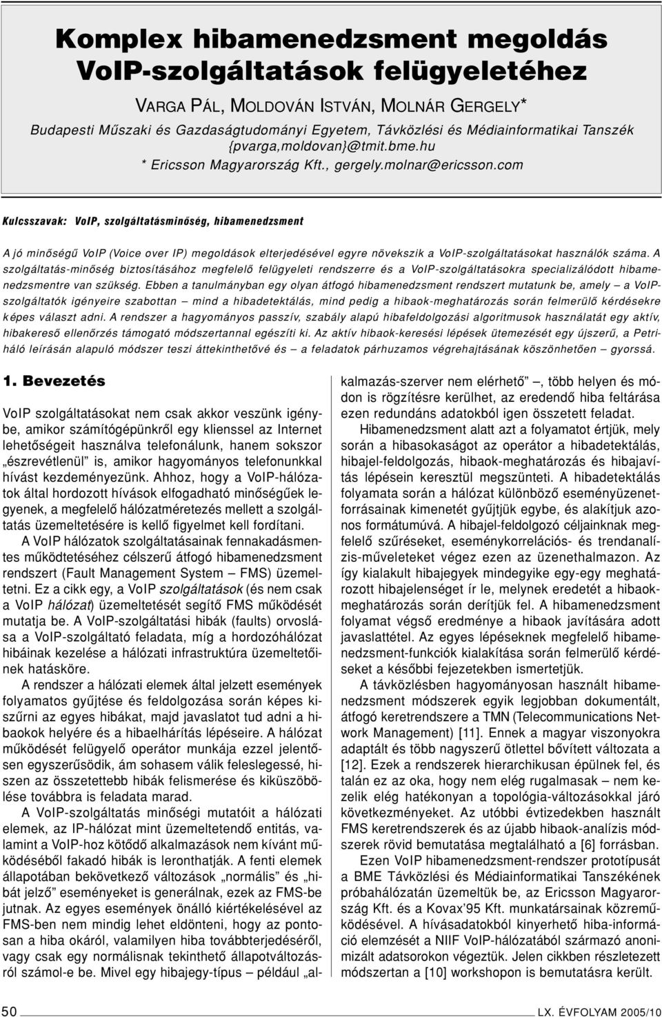 com Kulcsszavak: VoIP, szolgáltatásminôség, hibamenedzsment A jó minôségû VoIP (Voice over IP) megoldások elterjedésével egyre növekszik a VoIP-szolgáltatásokat használók száma.