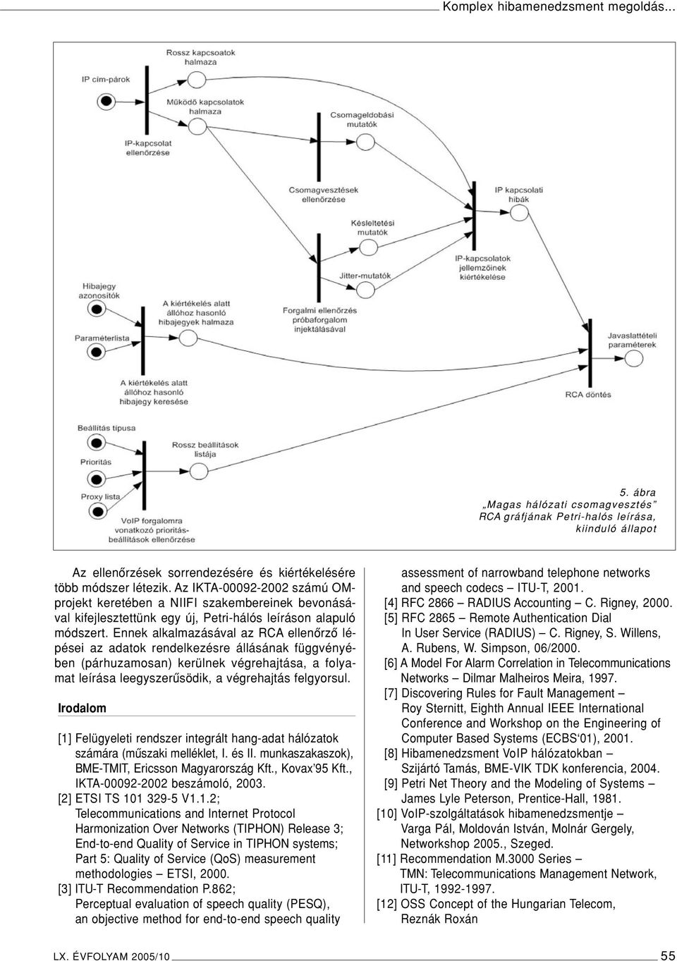 Ennek alkalmazásával az RCA ellenôrzô lépései az adatok rendelkezésre állásának függvényében (párhuzamosan) kerülnek végrehajtása, a folyamat leírása leegyszerûsödik, a végrehajtás felgyorsul.