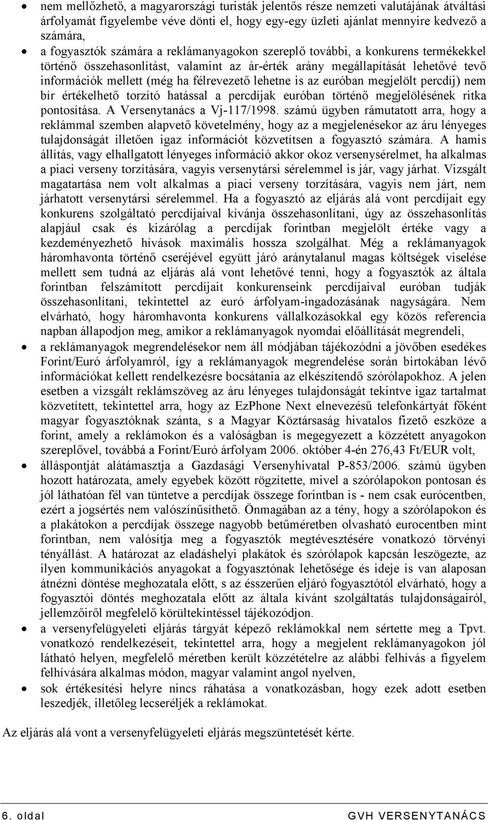 euróban megjelölt percdíj) nem bír értékelhetı torzító hatással a percdíjak euróban történı megjelölésének ritka pontosítása. A Versenytanács a Vj-117/1998.