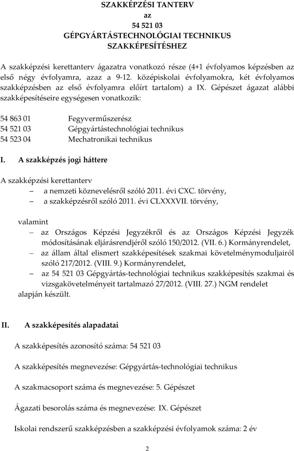 Gépészet ágazat alábbi szakképesítéseire egységesen vonatkozik: 54 863 01 Fegyverműszerész 54 521 03 Gépgyártástechnológiai technikus 54 523 04 Mechatronikai technikus I.