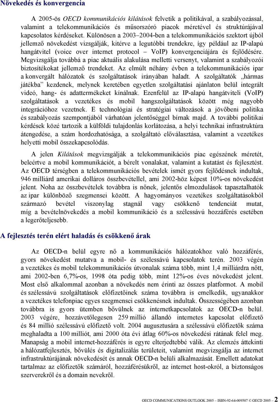 Különösen a 2003 2004-ben a telekommunikációs szektort újból jellemző növekedést vizsgálják, kitérve a legutóbbi trendekre, így például az IP-alapú hangátvitel (voice over internet protocol VoIP)