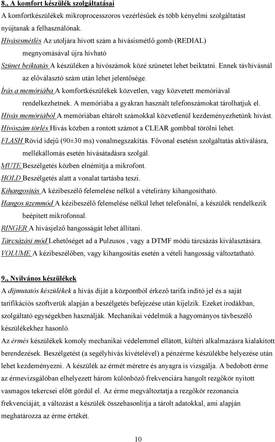 Ennek távhívásnál az előválasztó szám után lehet jelentősége. Írás a memóriába A komfortkészülékek közvetlen, vagy közvetett memóriával rendelkezhetnek.